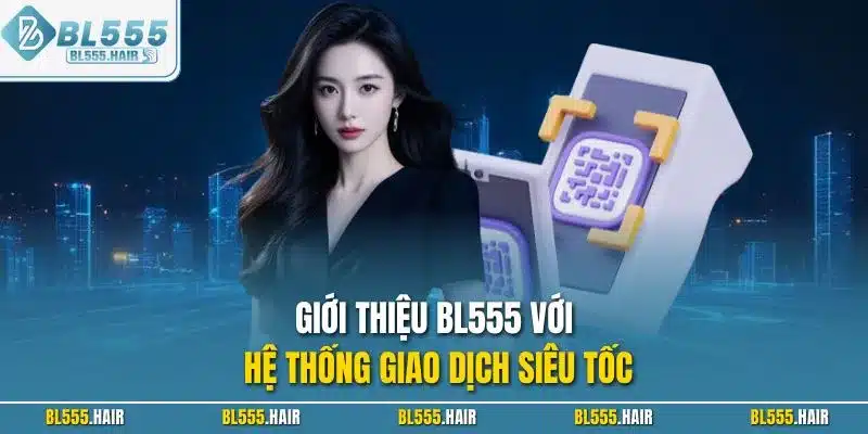 Giới thiệu BL555 với hệ thống giao dịch siêu tốc