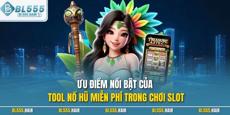 Ưu điểm nổi bật của tool nổ hũ miễn phí trong chơi slot