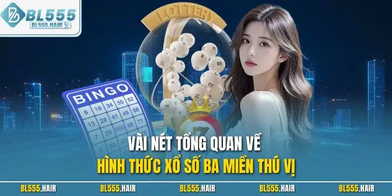 Vài nét tổng quan về hình thức xổ số ba miền thú vị
